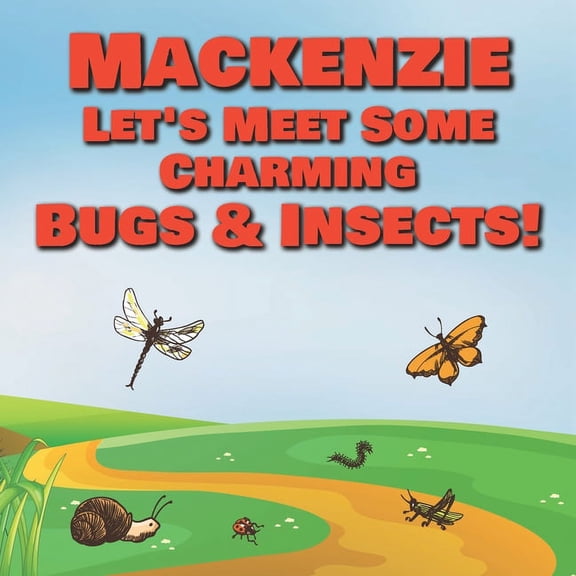 Mackenzie Let's Meet Some Charming Bugs & Insects! : Personalized Books with Your Child Name - The Marvelous World of Insects for Children Ages 1-3 (Paperback)