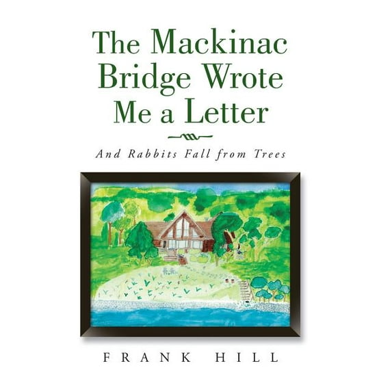 Mackinac Bridge Wrote Me a Letter : And Rabbits Fall from Trees