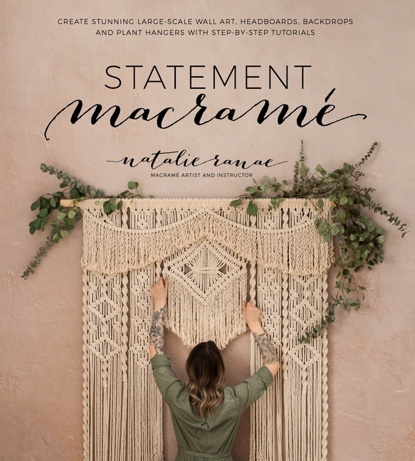 Statement Macramé: Create Stunning Large-Scale Wall Art, Headboards, Backdrops and Plant Hangers with Step-by-Step Tutorials [Book]