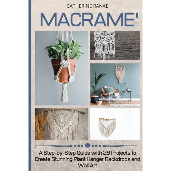 Macram: A step-by-step guide with 29 projects to create stunning plant hanger backdrops and wall art, (Paperback)
