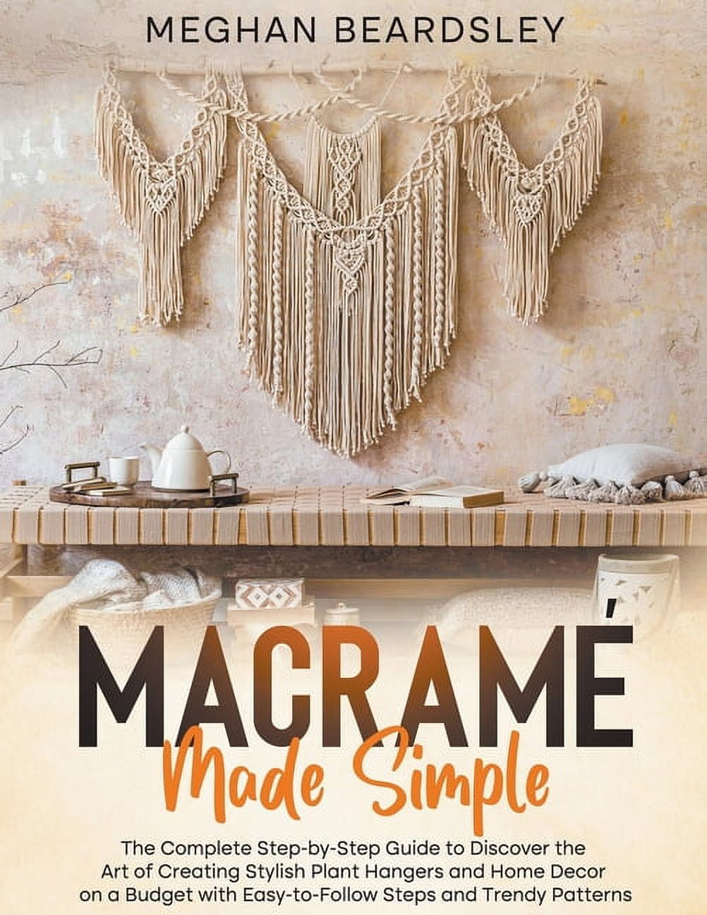 MacramÃ© Made Simple: The Complete Step-by-Step Guide to Discover the ...