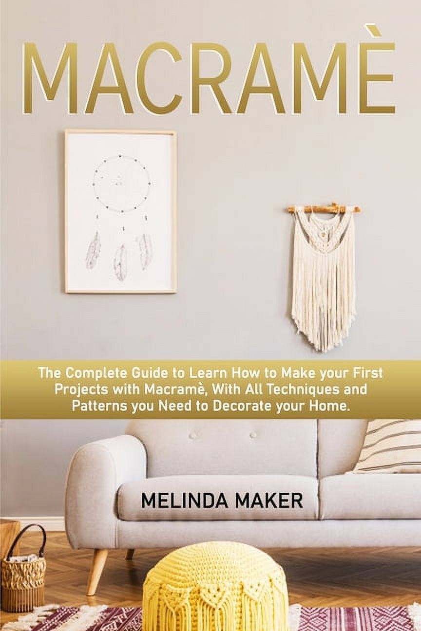 Macram: The Complete Step-by-Step Guide to Learn How to Make your First ...