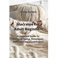 thumbnail image 1 of Macramé for Adult Beginners: A Complete Guide To Macrame Basics, Techniques, Knots And Advanced Projects (Paperback), 1 of 1