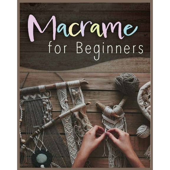 Macram for Beginners: Step-by-Step Projects for the New Knot Artist, (Paperback)