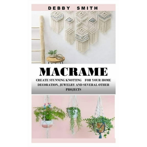Macrame: Create Stunning Knotting for Your Home Decoration, Jewelry and Several Other Projects, (Paperback)