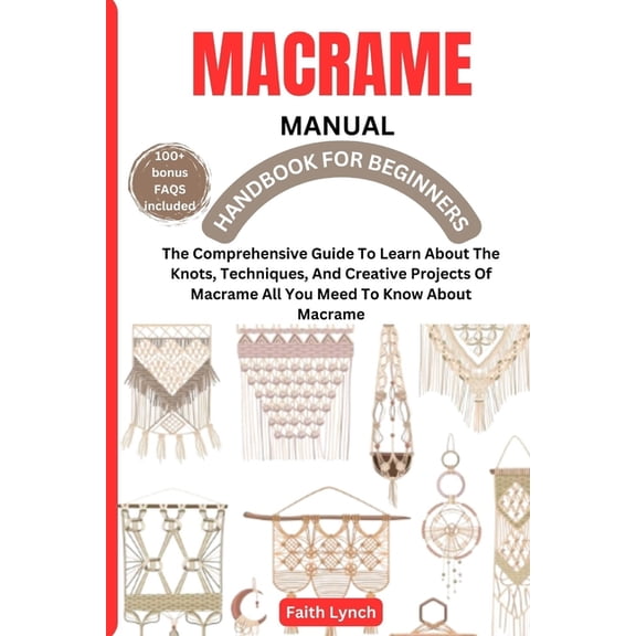 Macrame Handbook for Beginners: The Comprehensive Guide To Learn About The Knots, Techniques, And Creative Projects Of M, (Paperback)