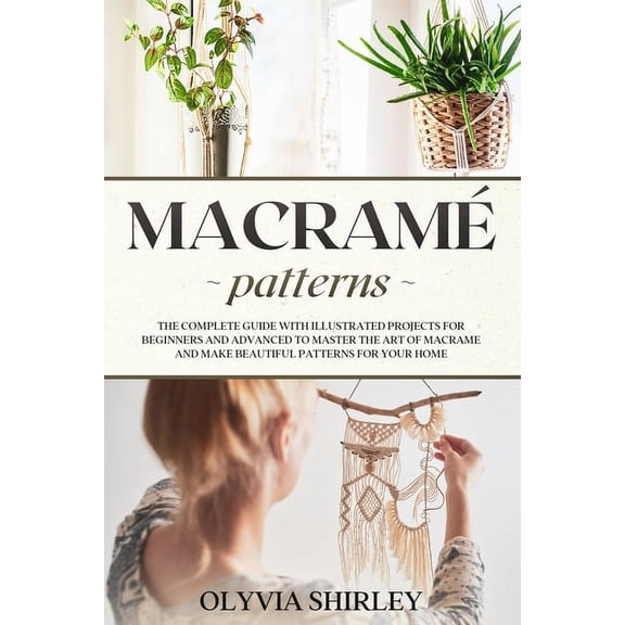 Macrame Macram patterns: The complete guide with illustrated projects for beginners and advanced to master the art of macrame a, Book 2, (Paperback)