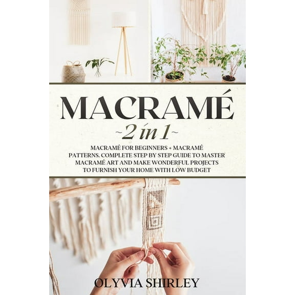 Macrame Macrame: 2 in 1 - Macram for beginners + Macram patterns. Complete step by step guide to master macram art and make w, Book 3, (Paperback)