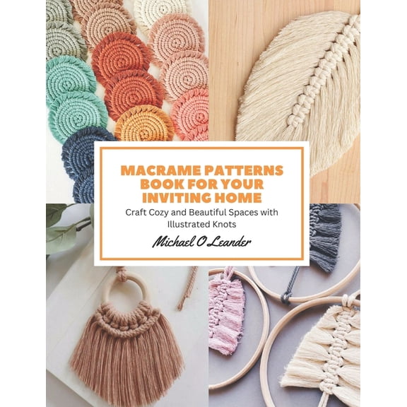Macrame Patterns Book for Your Inviting Home: Craft Cozy and Beautiful Spaces with Illustrated Knots, (Paperback)