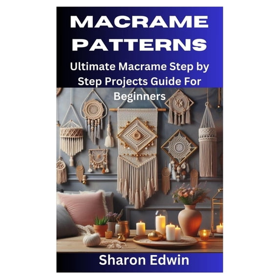 Macrame Patterns: Ultimate Macrame Step by Step Projects Guide For ...