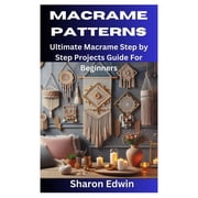 Macrame Patterns: Ultimate Macrame Step by Step Projects Guide For Beginners, (Paperback)