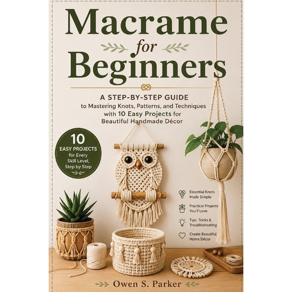 Macrame for Beginners: A Step-by-Step Guide to Mastering Knots, Patterns, and Techniques with 10 Easy Projects for Beaut, (Paperback)