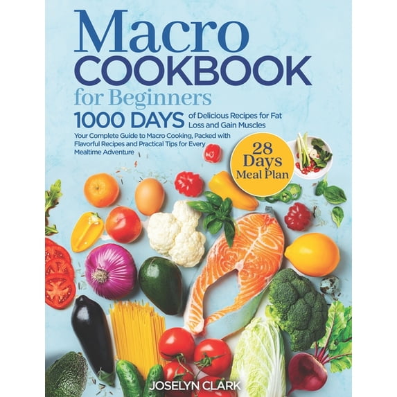 Macro Cookbook for Beginners: 1000 Days of Easy Diet Macros Friendly Food Weight Loss Meal Prep Recipes with Macronutrients Counting Your Macronutrient Guide Cook Book with 28 Day Meal Plan Included (