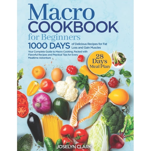 Macro Cookbook for Beginners: 1000 Days of Easy Diet Macros Friendly Food Weight Loss Meal Prep Recipes with Macronutrients Counting Your Macronutrient Guide Cook Book with 28 Day Meal Plan Included (