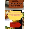 thumbnail image 1 of Macro Cookbook for Beginners: A Comprehensive Guide with Over 320 Recipes for Body Metabolism, (Paperback), 1 of 1