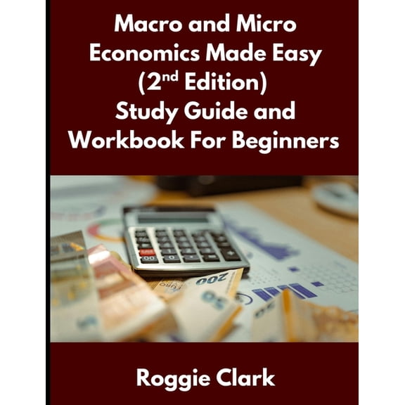 Macro and Micro Economics Made Easy (2nd Edition) Study Guide and Workbook For Beginners: For Adults, College and High S, (Paperback)