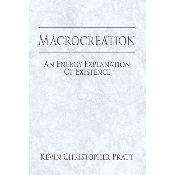 Macrocreation: An Energy Explanation Of Existence, (Paperback)
