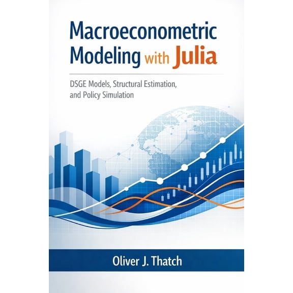 Macroeconometric Modeling with Julia: DSGE Models, Structural Estimation, and Policy Simulation, (Paperback)