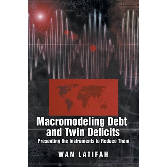 Macromodeling Debt and Twin Deficits: Presenting the Instruments to Reduce Them, (Paperback)