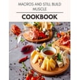 thumbnail image 1 of Macros And Still Build Muscle Cookbook : Easy and Delicious for Weight Loss Fast, Healthy Living, Reset your Metabolism - Eat Clean, Stay Lean with Real Foods for Real Weight Loss (Paperback), 1 of 1