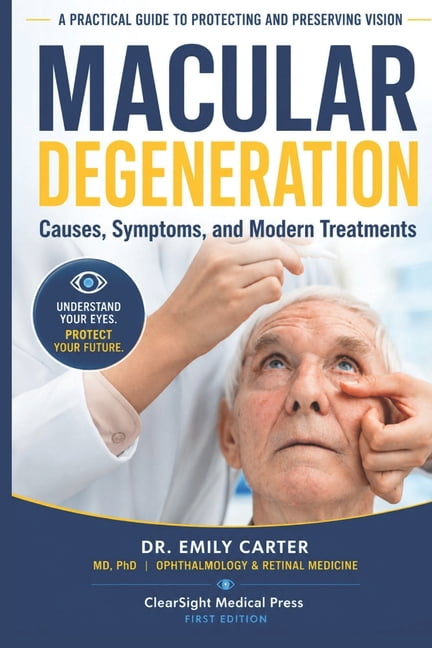Macular Degeneration: Causes, Symptoms, and Modern Treatments: A Practical Guide to Protecting and Preserving Vision, (Paperback)