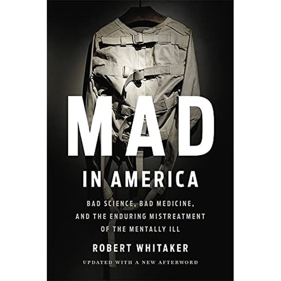 Pre-Owned Mad in America: Bad Science, Bad Medicine, and the Enduring Mistreatment of the Mentally Ill