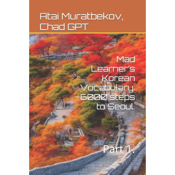 Mad Learner's Korean Vocabulary: 6000 St Mad Learner's Korean Vocabulary: 6000 steps to Seoul.: Part 1., (Paperback)