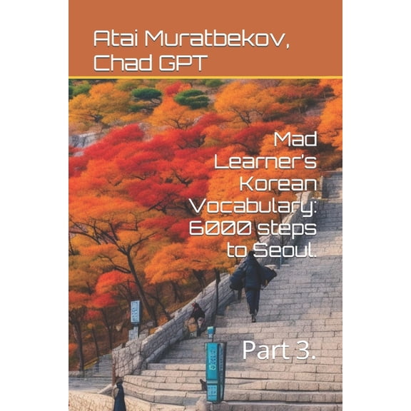 Mad Learner's Korean Vocabulary: 6000 St Mad Learner's Korean Vocabulary: 6000 steps to Seoul.: Part 3., (Paperback)