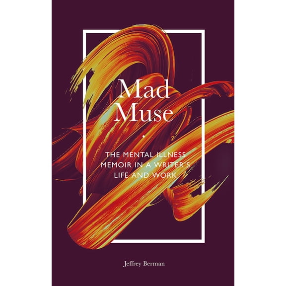 Mad Muse: The Mental Illness Memoir in a Writer's Life and Work, (Paperback)