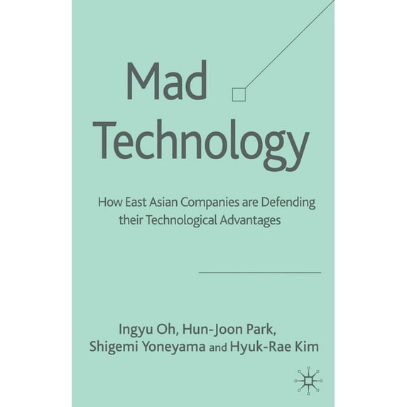 Mad Technology: How East Asian Companies Are Defending Their Technological Advantages, (Paperback)