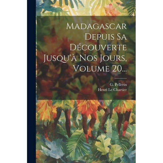 Madagascar Depuis Sa Découverte Jusqu'à Nos Jours, Volume 20... (Paperback)