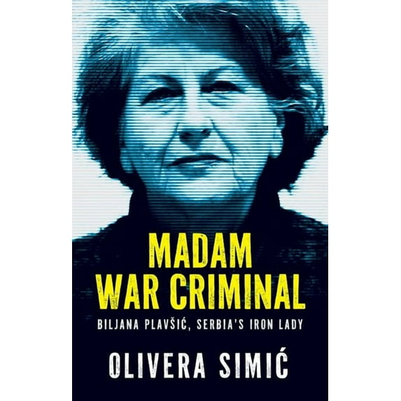 Madam War Criminal: Biljana Plavsic, Serbia's Iron Lady, (Hardcover)