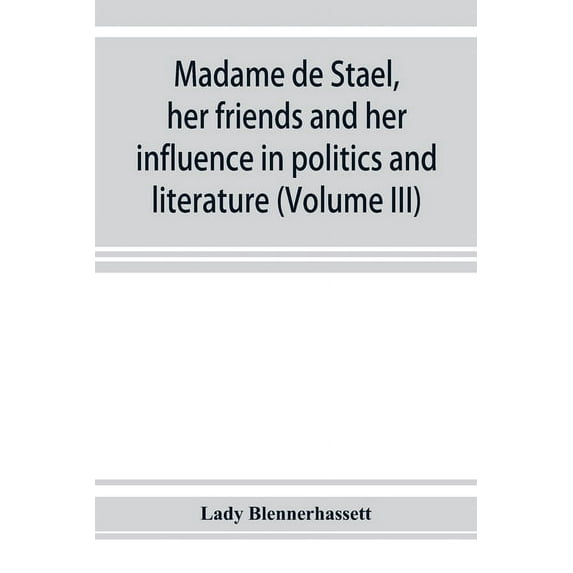 Madame de Staël, her friends and her influence in politics and literature (Volume III), (Paperback)