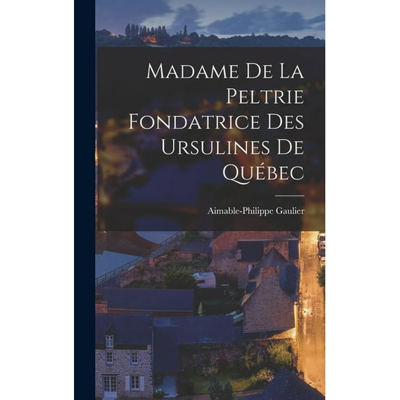 Madame de la Peltrie Fondatrice des Ursulines de Québec, (Hardcover)