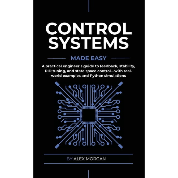 Made Easy Control Systems Made Easy: A Practical, Intuitive Guide to Noise, Uncertainty, and Sensor Fusion for Engineers, Makers, , (Paperback)