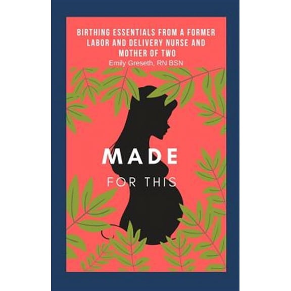 Made For This: Birthing Essentials From a Former Labor and Delivery Nurse and Mother of Two (Paperback)