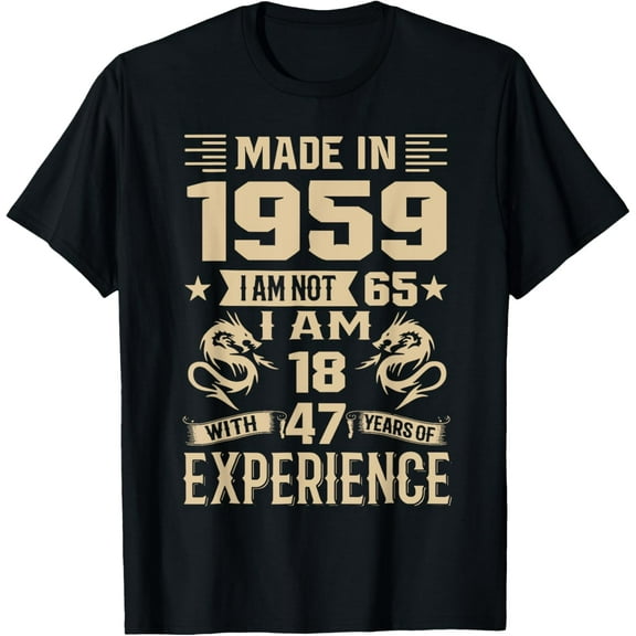 Made In 1959 I Am Not 65 I'm 18 With 47 Years Of Experience T-Shirt