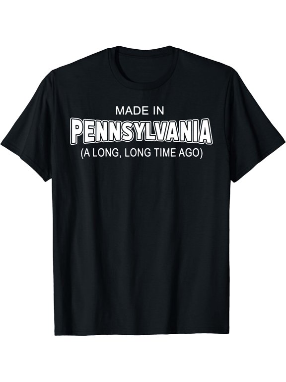Made In Pennsylvania A Long Long Time Ago T-Shirt, Unisex T-Shirt