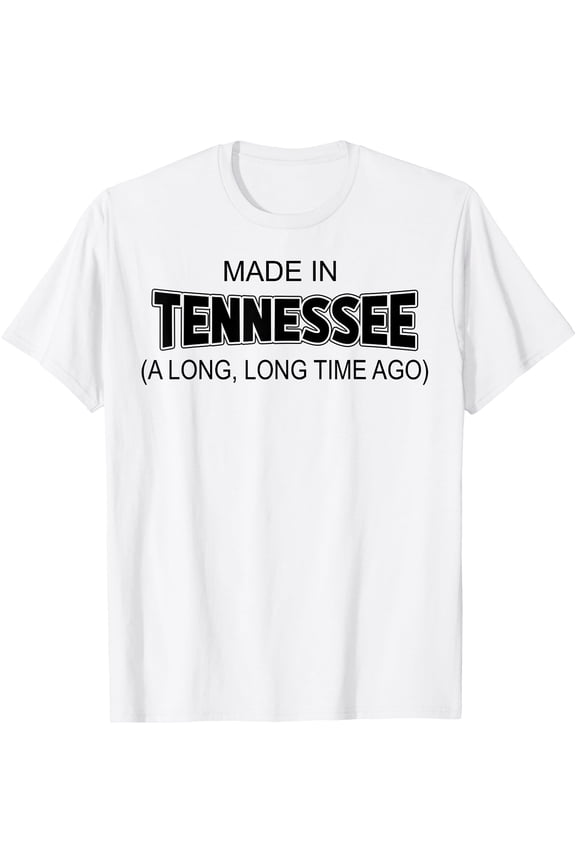 Made In Tennessee A Long Long Time Ago T-Shirt, Unisex T-Shirt
