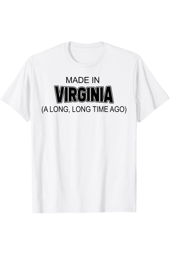 Made In Virginia A Long Long Time Ago T-Shirt, Unisex T-Shirt