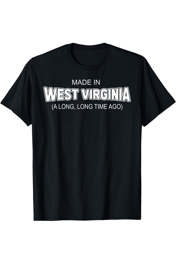 Made In West Virginia A Long Long Time Ago T-Shirt, Unisex T-Shirt