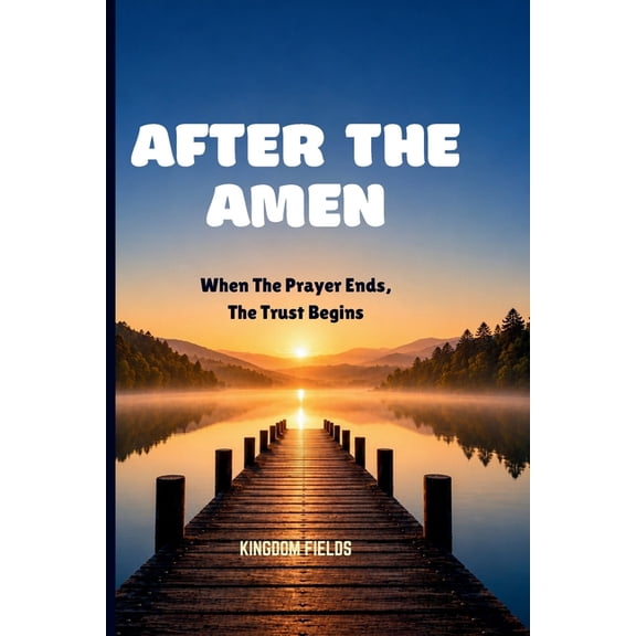 Made New Series by Kingdom Fields After the Amen: When The Prayer Ends, The Trust Begins, Book 23, (Paperback)
