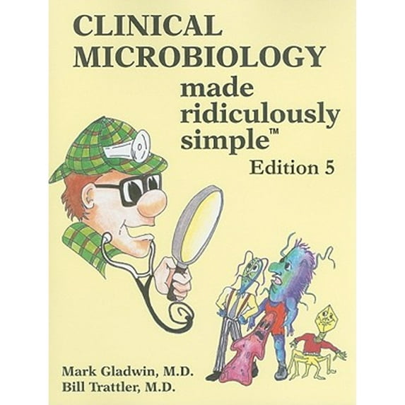 Clinical Microbiology Made Ridiculously Simple