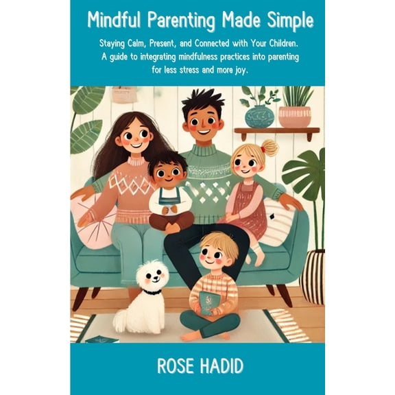 Made Simple Parenting Mindful Parenting Made Simple: Staying Calm, Present, and Connected with Your Children. A guide to integrating mindfulne, (Paperback)