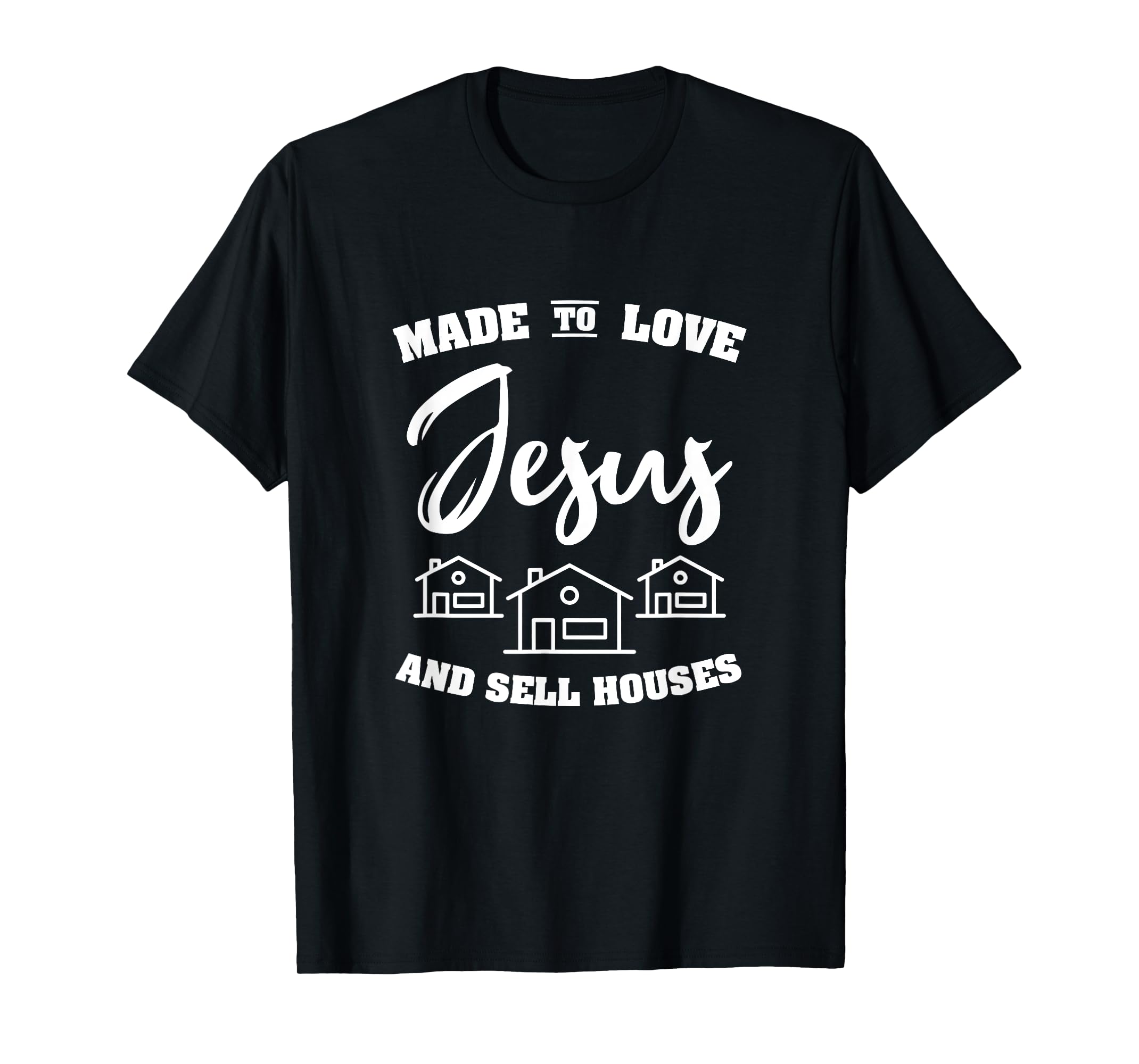 Made To Love Jesus And Sell Houses Belief Christian Realtor TShirtXL