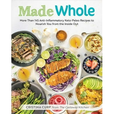 Made Whole : More Than 145 Anti-lnflammatory Keto-Paleo Recipes to Nourish You from the Inside Out  (Paperback)