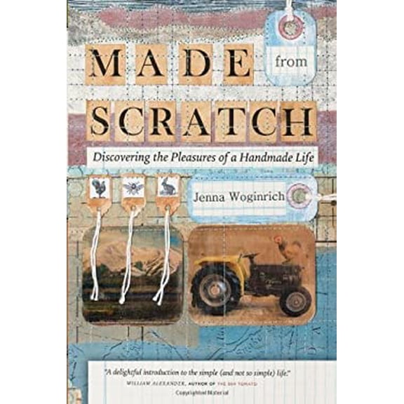 Pre-Owned Made from Scratch: Discovering the Pleasures of a Handmade Life (Hardcover) 160342086X 9781603420860