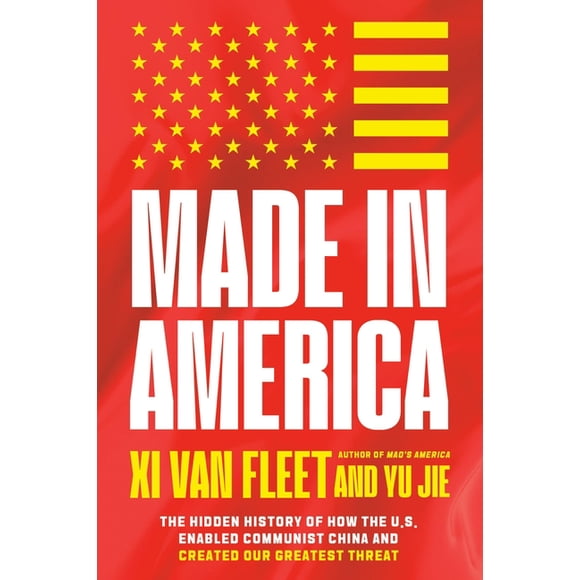 Made in America: The Hidden History of How the U.S. Enabled Communist China and Created Our Greatest Threat, (Hardcover)