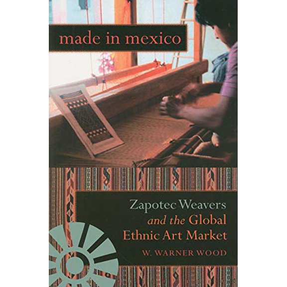 Pre-Owned Made in Mexico: Zapotec Weavers and the Global Ethnic Art Market (Paperback) 0253219868 9780253219862