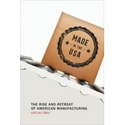Made in the USA: The Rise and Retreat of American Manufacturing, (Paperback)